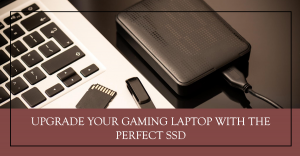 How to Choose an SSD for Your Gaming Laptop